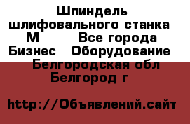   Шпиндель шлифовального станка 3М 182. - Все города Бизнес » Оборудование   . Белгородская обл.,Белгород г.